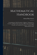 Mathematical Handbook: Containing the Chief Formulas of Algebra, Trigonometry, Circular and Hyperbolic Functions, Differential and Integral Calculus, and Analytical Geometry, Together With Mathematical Tables