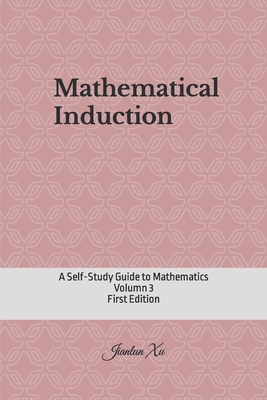 Mathematical Induction: A Self-Study Guide to Mathematics - Xu, Jianlun