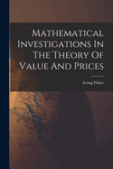 Mathematical Investigations In The Theory Of Value And Prices