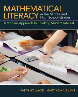 Mathematical Literacy in the Middle and High School Grades: A Modern Approach to Sparking Student Interest - Wallace, Faith, and Evans, Mary Anna, and Stein, Megan