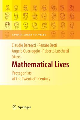 Mathematical Lives: Protagonists of the Twentieth Century from Hilbert to Wiles - Bartocci, Claudio (Editor), and Betti, Renato (Editor), and Guerraggio, Angelo (Editor)