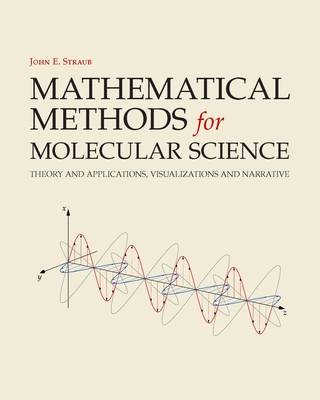 Mathematical Methods for Molecular Science: Theory and Applications, Visualizations and Narrative - Straub, John E