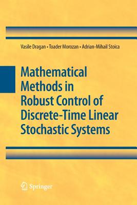 Mathematical Methods in Robust Control of Discrete-Time Linear Stochastic Systems - Dragan, Vasile, and Morozan, Toader, and Stoica, Adrian-Mihail