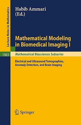 Mathematical Modeling in Biomedical Imaging I: Electrical and Ultrasound Tomographies, Anomaly Detection, and Brain Imaging - Ammari, Habib (Editor)