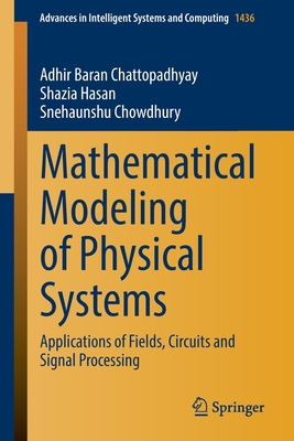 Mathematical Modeling of Physical Systems: Applications of Fields, Circuits and Signal Processing - Chattopadhyay, Adhir Baran, and Hasan, Shazia, and Chowdhury, Snehaunshu