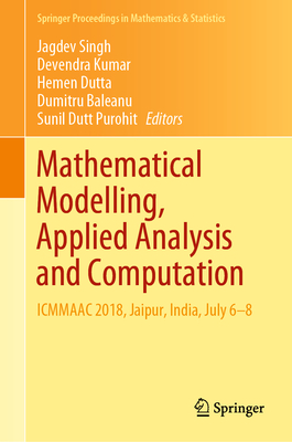 Mathematical Modelling, Applied Analysis and Computation: Icmmaac 2018, Jaipur, India, July 6-8 - Singh, Jagdev (Editor), and Kumar, Devendra (Editor), and Dutta, Hemen (Editor)