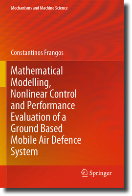 Mathematical Modelling, Nonlinear Control and Performance Evaluation of a Ground Based Mobile Air Defence System - Frangos, Constantinos