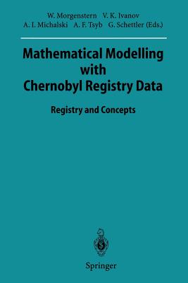 Mathematical Modelling with Chernobyl Registry Data: Registry and Concepts - Morgenstern, Wolfgang (Editor), and Ivanov, Victor K (Editor), and Michalski, Anatoli I (Editor)