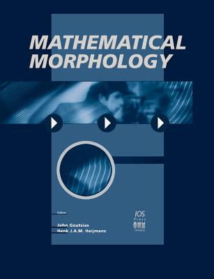 Mathematical Morphology - Goutsias, John (Editor), and Heijmans, Henk J A M (Editor)