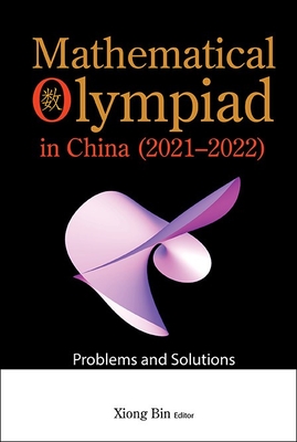 Mathematical Olympiad in China (2021-2022): Problems and Solutions - Xiong, Bin