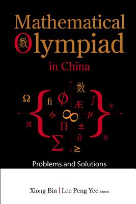 Mathematical Olympiad in China: Problems and Solutions - Xiong, Bin (Editor), and Lee, Peng Yee (Editor)
