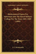 Mathematical Papers for Admission Into the Royal Military College for the Years 1881-1889 (1890)