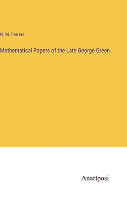 Mathematical Papers of the Late George Green - Ferrers, N M