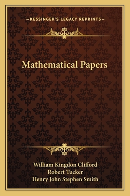 Mathematical Papers - Clifford, William Kingdon, and Tucker, Robert (Editor), and Smith, Henry John Stephen (Introduction by)