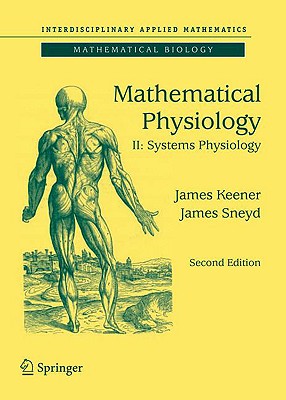 Mathematical Physiology II: Systems Physiology - Keener, James, and Sneyd, James
