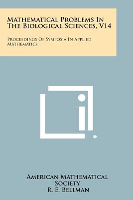 Mathematical Problems in the Biological Sciences, V14: Proceedings of Symposia in Applied Mathematics - American Mathematical Society, and Bellman, R E (Foreword by)