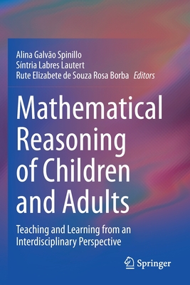 Mathematical Reasoning of Children and Adults: Teaching and Learning from an Interdisciplinary Perspective - Spinillo, Alina Galvo (Editor), and Lautert, Sntria Labres (Editor), and Borba, Rute Elizabete de Souza Rosa (Editor)