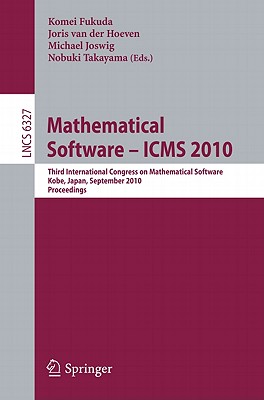 Mathematical Software - ICMS 2010: Third International Congress on Mathematical Software, Kobe, Japan, September 13-17, 2010, Proceedings - Fukuda, Komei (Editor), and Van Der Hoeven, Joris (Editor), and Joswig, Michael (Editor)