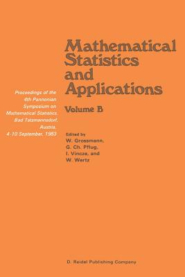 Mathematical Statistics and Applications: Proceedings of the 4th Pannonian Symposium on Mathematical Statistics, Bad Tatzmannsdorf, Austria, 4-10 September, 1983 Volume B - Grossmann, Wilfried (Editor), and Pflug, G (Editor), and Vincze, I (Editor)