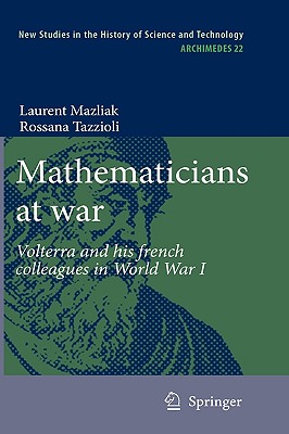 Mathematicians at War: Volterra and His French Colleagues in World War I - Mazliak, Laurent, and Tazzioli, Rossana