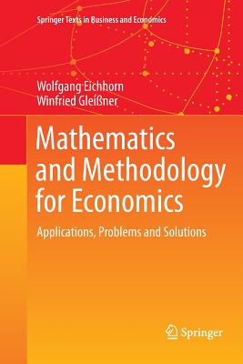 Mathematics and Methodology for Economics: Applications, Problems and Solutions - Eichhorn, Wolfgang, and Gleiner, Winfried