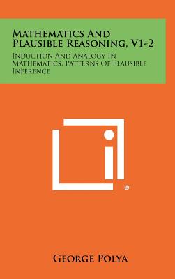 Mathematics And Plausible Reasoning, V1-2: Induction And Analogy In Mathematics, Patterns Of Plausible Inference - Polya, George