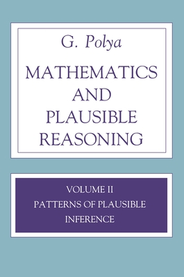 Mathematics and Plausible Reasoning, Volume 2: Logic, Symbolic and Mathematical - Polya, G