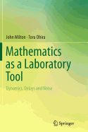 Mathematics as a Laboratory Tool: Dynamics, Delays and Noise