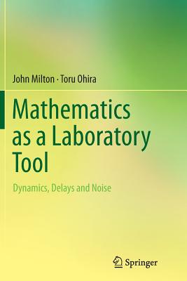 Mathematics as a Laboratory Tool: Dynamics, Delays and Noise - Milton, John, Professor, and Ohira, Toru