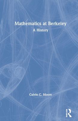 Mathematics at Berkeley: A History - Moore, Calvin C