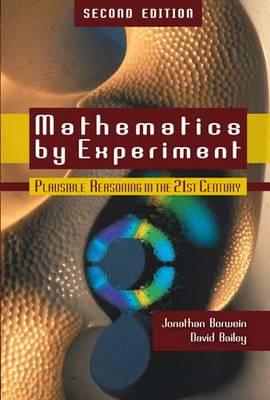 Mathematics by Experiment: Plausible Reasoning in the 21st Century - Borwein, Jonathan, and Bailey, David, Dr.