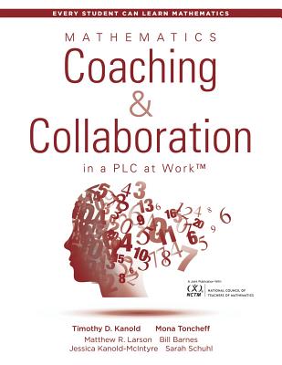 Mathematics Coaching and Collaboration in a PLC at Work(tm): (Leading Collaborative Learning and Teaching Teams in Math Education) - Kanold, Timothy D, and Toncheff, Mona, and Larson, Matthew R