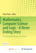 Mathematics, Computer Science and Logic - A Never Ending Story: The Bruno Buchberger Festschrift - Paule, Peter (Editor)