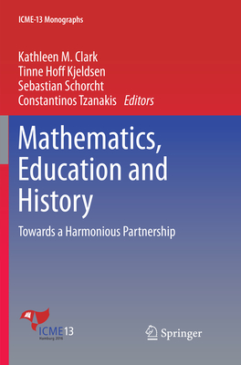 Mathematics, Education and History: Towards a Harmonious Partnership - Clark, Kathleen M. (Editor), and Kjeldsen, Tinne Hoff (Editor), and Schorcht, Sebastian (Editor)