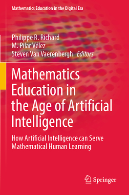 Mathematics Education in the Age of Artificial Intelligence: How Artificial Intelligence Can Serve Mathematical Human Learning - Richard, Philippe R (Editor), and Vlez, M Pilar (Editor), and Van Vaerenbergh, Steven (Editor)