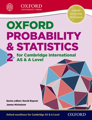 Mathematics for Cambridge International AS & A Level: Oxford Probability & Statistics 2 for Cambridge International AS & A Level - Nicholson, James, and Rayner, David (Series edited by)