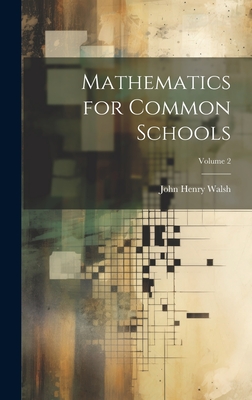 Mathematics for Common Schools; Volume 2 - Walsh, John Henry