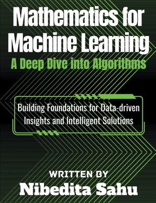 Mathematics for Machine Learning: A Deep Dive into Algorithms - Sahu, Nibedita