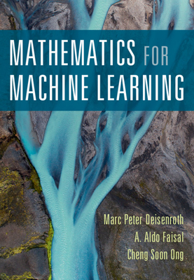 Mathematics for Machine Learning - Deisenroth, Marc Peter, and Faisal, A Aldo, and Ong, Cheng Soon