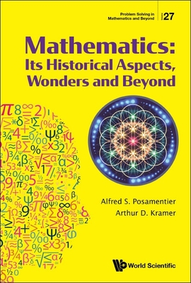 Mathematics: Its Historical Aspects, Wonders and Beyond - Kramer, Arthur D, and Posamentier, Alfred S