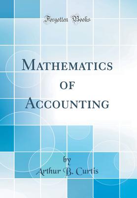 Mathematics of Accounting (Classic Reprint) - Curtis, Arthur B