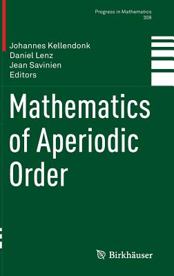 Mathematics of Aperiodic Order - Kellendonk, Johannes (Editor), and Lenz, Daniel (Editor), and Savinien, Jean (Editor)