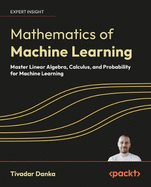 Mathematics of Machine Learning: Master linear algebra, calculus, and probability for machine learning