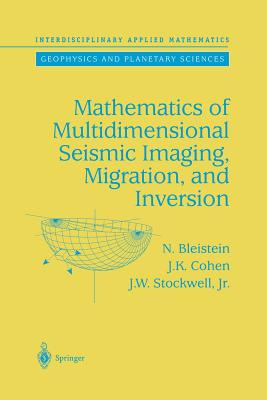 Mathematics of Multidimensional Seismic Imaging, Migration, and Inversion - Bleistein, N., and Cohen, J.K., and Stockwell, John W. Jr.