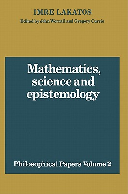 Mathematics, Science and Epistemology: Volume 2, Philosophical Papers - Lakatos, Imre, and Worrall, John (Editor), and Currie, Gregory (Editor)