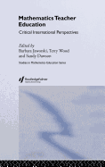 Mathematics Teacher Education: Critical International Perspectives