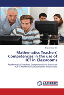 Mathematics Teachers' Competencies in the use of ICT in Classrooms