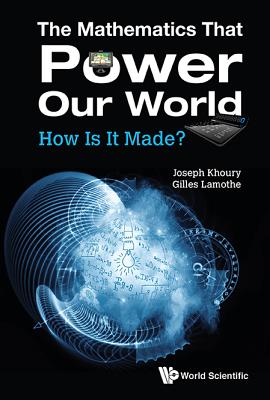 Mathematics That Power Our World, The: How Is It Made? - Khoury, Joseph, and Lamothe, Gilles