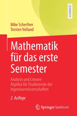 Mathematik Fr Das Erste Semester: Analysis Und Lineare Algebra Fr Studierende Der Ingenieurwissenschaften - Scherfner, Mike, and Volland, Torsten