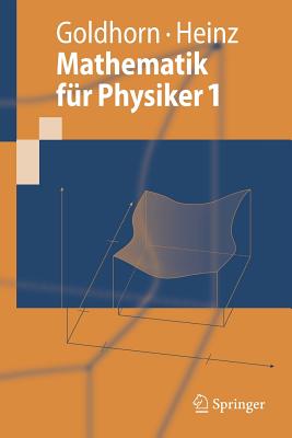 Mathematik Fur Physiker 1: Grundlagen Aus Analysis Und Linearer Algebra - Goldhorn, Karl-Heinz, and Heinz, Hans-Peter